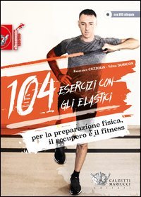 104 esercizi con gli elastici. Per la preparazione fisica, il recupero e il fitness