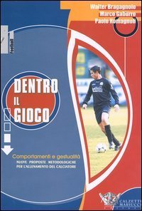 Dentro il gioco. Comportamenti e gestualit&agrave;. Nuove proposte metodologiche per l'allenamento del calciatore