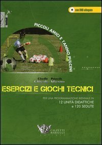 Esercizi e giochi tecnici. Per una programmazione biennale in 12 unit&agrave; didattiche e 120 sedute. Piccoli amici e 1&deg; anno pulcini