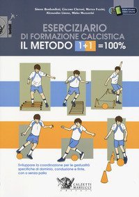 Il metodo 1+1=100%. Eserciziario di formazione calcistica. Sviluppare la coordinazione per le gestualit&agrave; specifiche di dominio, conduzione e finte, con o senza palla
