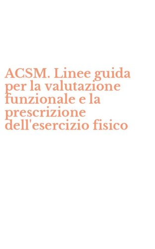 ACSM. Linee guida per la valutazione funzionale e la prescrizione dell'esercizio fisico