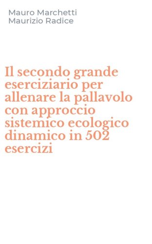 Il secondo grande eserciziario per allenare la pallavolo con approccio sistemico ecologico dinamico in 502 esercizi