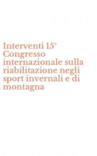 Interventi 15&deg; Congresso internazionale sulla riabilitazione negli sport invernali e di montagna
