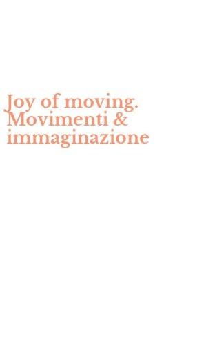 Joy of moving. Movimenti & immaginazione