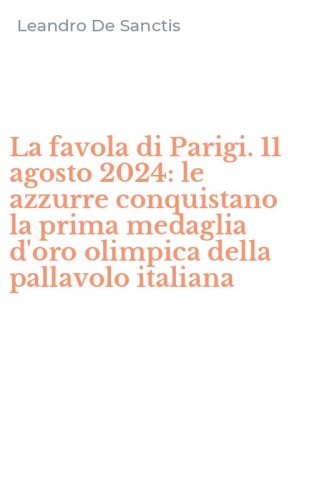 La favola di Parigi. 11 agosto 2024: le azzurre conquistano la prima medaglia d'oro olimpica della pallavolo italiana