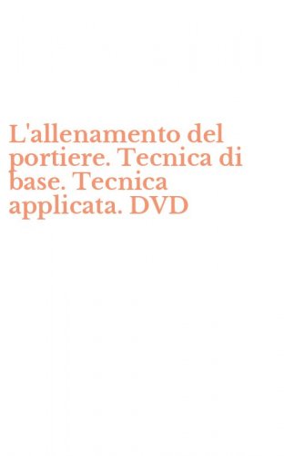 L'allenamento del portiere. Tecnica di base. Tecnica applicata. DVD