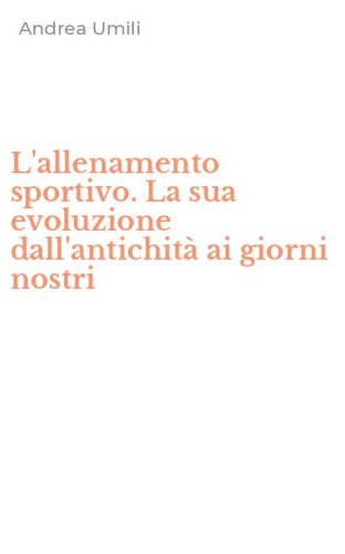L'allenamento sportivo. La sua evoluzione dall'antichit&agrave; ai giorni nostri