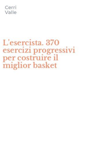 L'esercista. 370 esercizi progressivi per costruire il miglior basket