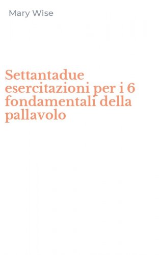 Settantadue esercitazioni per i 6 fondamentali della pallavolo