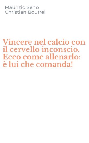 Vincere nel calcio con il cervello inconscio. Ecco come allenarlo: &egrave; lui che comanda!