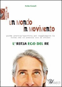 Un mondo in movimento. L'alter ego del re. Guida pratico-sportiva per raggiungere la terza et&agrave; in armonia con se stessi