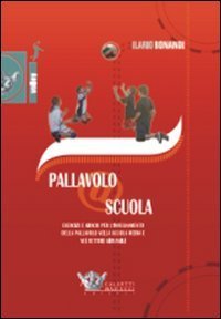 Pallavolo a scuola. Esercizi e giochi per l'insegnamento della pallavolo nella scuola media e nei settori giovanili