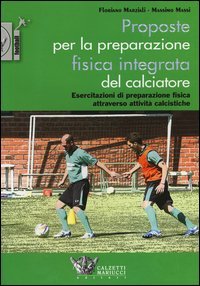 Proposte per la preparazione fisica integrata del calciatore. Esercitazioni di preparazione fisica attraverso attivit&agrave; calcistiche - PREPARAZIONE FISICA ATTRAVERSO ATTIVITA' CALCISTICHE