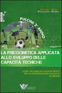 La psicocinetica applicata allo sviluppo delle capacit&agrave; tecniche. Pulcini 2&deg; anno. Oltre 100 esercizi e giochi tattici per una programmazione annuale in 36 sedute