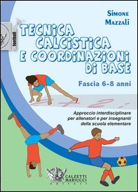 Tecnica calcistica e coordinazione di base. Fascia 6-8 anni. Approccio interdisciplinare per allenatori e per insegnanti della scuola elementare - INTERDISCIPLINARE PER ALLENATORI E PER INSEGNANTI DELLA SCUOLA ELEMENTARE