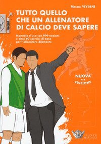 Tutto quello che un allenatore di calcio deve sapere. Manuale d'uso con 999 nozioni e oltre 60 esercizi di base per l'allenatore dilettante