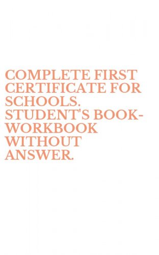 COMPLETE FIRST CERTIFICATE FOR SCHOOLS. STUDENT'S BOOK-WORKBOOK WITHOUT ANSWER.