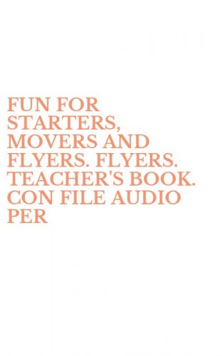 FUN FOR STARTERS, MOVERS AND FLYERS. FLYERS. TEACHER'S BOOK. CON FILE AUDIO PER