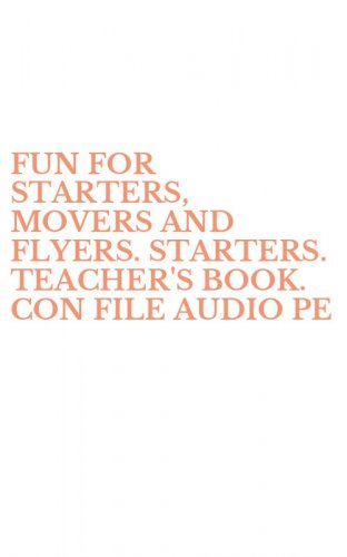 FUN FOR STARTERS, MOVERS AND FLYERS. STARTERS. TEACHER'S BOOK. CON FILE AUDIO PE