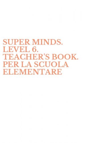 SUPER MINDS. LEVEL 6. TEACHER'S BOOK. PER LA SCUOLA ELEMENTARE