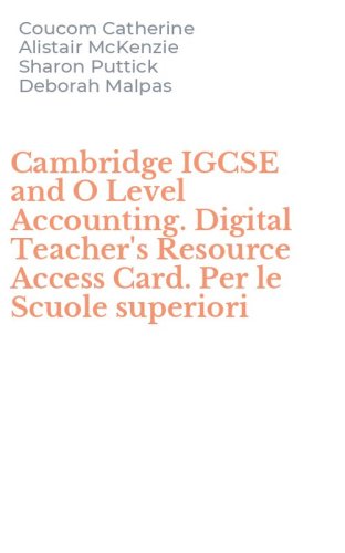 Cambridge IGCSE and O Level Accounting. Digital Teacher's Resource Access Card. Per le Scuole superiori