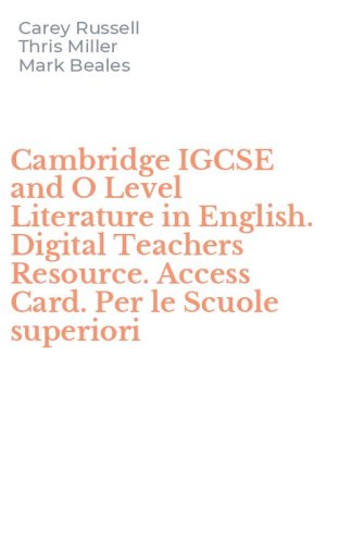 Cambridge IGCSE and O Level Literature in English. Digital Teachers Resource. Access Card. Per le Scuole superiori