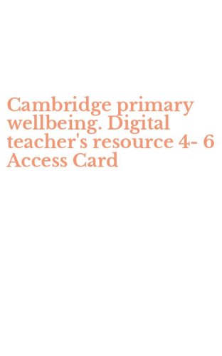 Cambridge primary wellbeing. Digital teacher's resource 4-6 Access Card