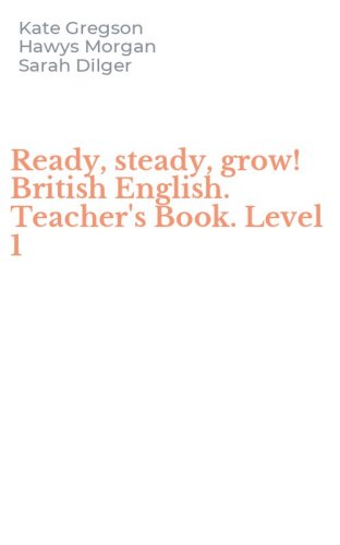 Ready, steady, grow! British English. Teacher's Book. Level 1