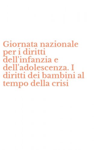 Giornata nazionale per i diritti dell'infanzia e dell'adolescenza. I diritti dei bambini al tempo della crisi