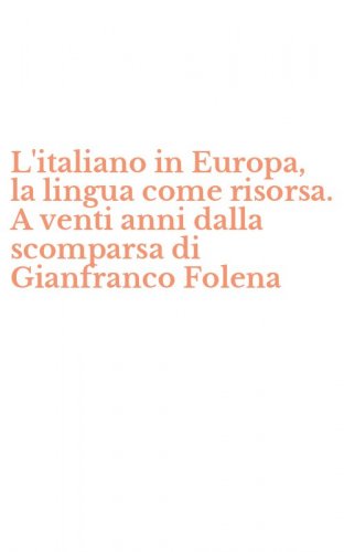 L'italiano in Europa, la lingua come risorsa. A venti anni dalla scomparsa di Gianfranco Folena