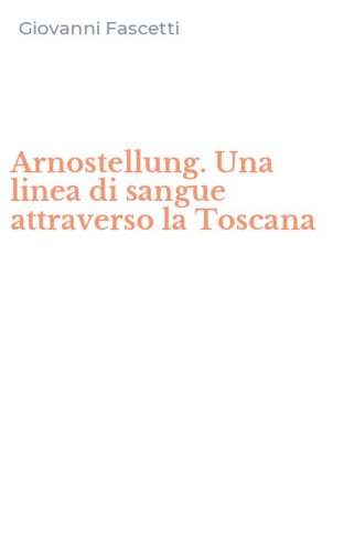 Arnostellung. Una linea di sangue attraverso la Toscana
