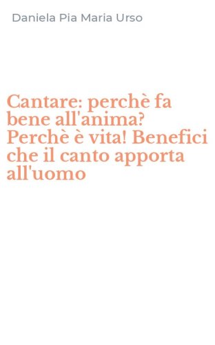 Cantare: perch&egrave; fa bene all'anima? Perch&egrave; &egrave; vita! Benefici che il canto apporta all'uomo