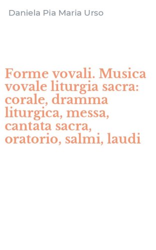 Forme vovali. Musica vovale liturgia sacra: corale, dramma liturgica, messa, cantata sacra, oratorio, salmi, laudi