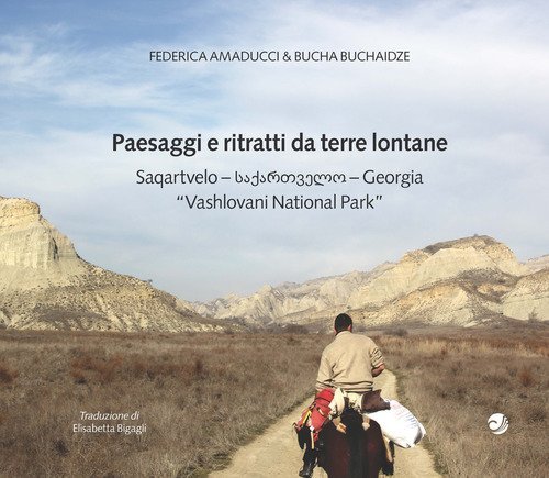 Paesaggi e ritratti da terre lontane Saqartvelo-Georgia &laquo;Vashlovani National Park&raquo;. Ediz. italiana e inglese