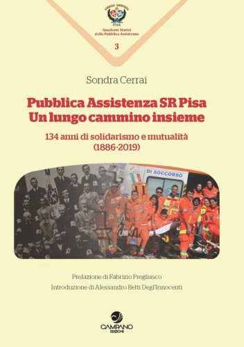 Pubblica assistenza SR Pisa. Un cammino lungo insieme. 134 anni di solidarismo e mutualit&agrave; (1886-2019)