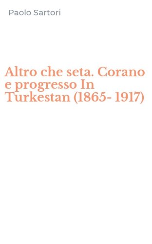 Altro che seta. Corano e progresso In Turkestan (1865-1917)