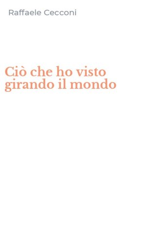 Ci&ograve; che ho visto girando il mondo