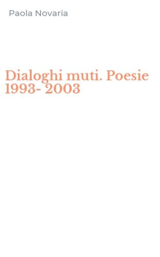 Dialoghi muti. Poesie 1993-2003