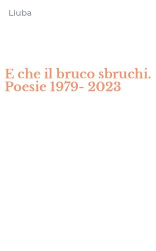E che il bruco sbruchi. Poesie 1979-2023