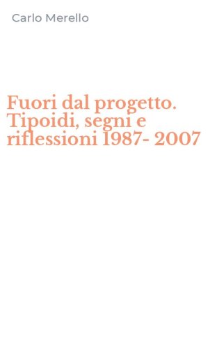 Fuori dal progetto. Tipoidi, segni e riflessioni 1987-2007