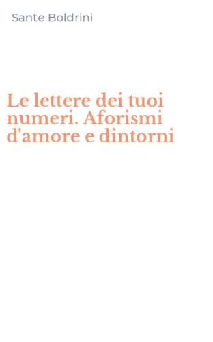 Le lettere dei tuoi numeri. Aforismi d'amore e dintorni