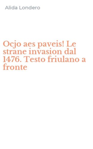 Ocjo aes paveis! Le strane invasion dal 1476. Testo friulano a fronte