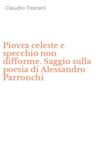 Piovra celeste e specchio non difforme. Saggio sulla poesia di Alessandro Parronchi