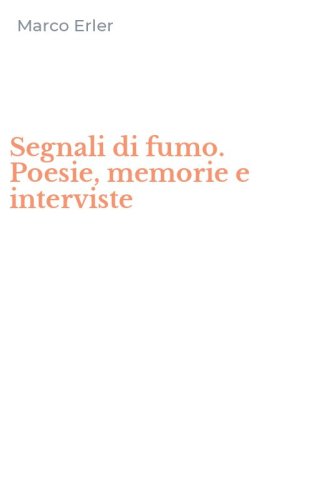Segnali di fumo. Poesie, memorie e interviste