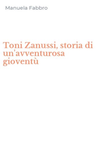 Toni Zanussi, storia di un'avventurosa giovent&ugrave;