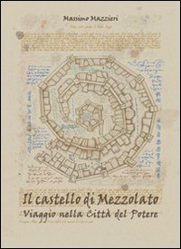 Il castello di Mezzolato. Viaggio nella citt&agrave; del potere
