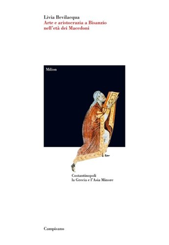 Arte e aristocrazia a Bisanzio nell'et&agrave; dei Macedoni. Costantinopoli, la Grecia e l'Asia Minore