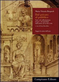Dal privato al pubblico. Note sul collezionismo d'arte e di antichit&agrave; dall'antico al secolo XVIII