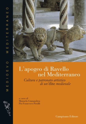 L'apogeo di Ravello nel Mediterraneo. Cultura e patronato artistico di una &eacute;lite medievale