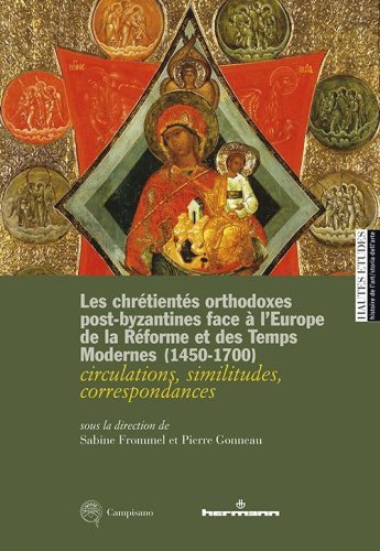 Les chr&eacute;tient&eacute;s orthodoxes post-byzantines face &agrave; l'Europe de la R&eacute;forme et des Temps Modernes 1450-1700. circulations, similitudes, correspondances. Ediz. francese, inglese e italiana